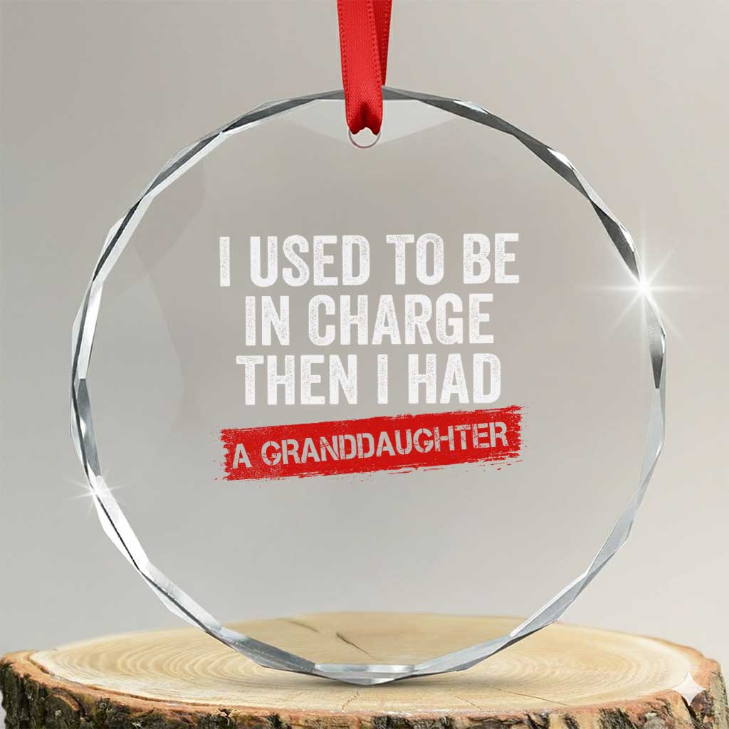 I Used To Be In Charge Then I Had A Granddaughter Crystal Glass Ornament Funny Girl Grandpa Father's Day TS11 Transparent Glass 3'' Circle Print Your Wear