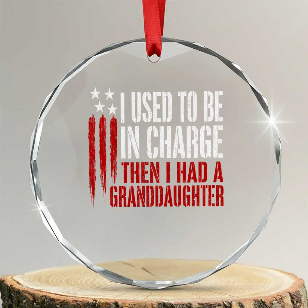 I Used To Be in Charge Then I Had A Granddaughter Crystal Glass Ornament Funny Saying Gag Gift Birthday Grandpa Fathers Day US Flag TS10 Transparent Glass 3'' Circle Print Your Wear