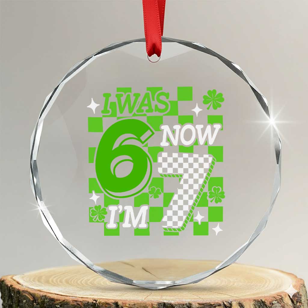 I Was 6 Now I'm 7 Crystal Glass Ornament Funny 7th 67 Birthday Meme Lucky Shamrock Checkered TS10 Transparent Glass 3'' Circle Print Your Wear