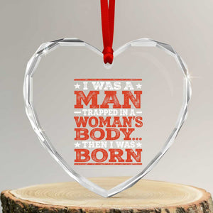 I Was A Man Trapped In A Woman's Body Then I Was Born Heart Crystal Glass Ornament Dark Humor