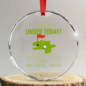 I Was One Under Today Funny Golf Humor Crystal Glass Ornament Sarcastic Golfer Joke Gift for Amateur Golfing Enthusiasts n Dads TS02 Transparent Glass 3'' Circle Print Your Wear