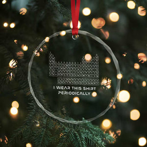 I Wear This Shirt Periodically Crystal Glass Ornament Chemistry Periodic Table Gift TS14 Print Your Wear