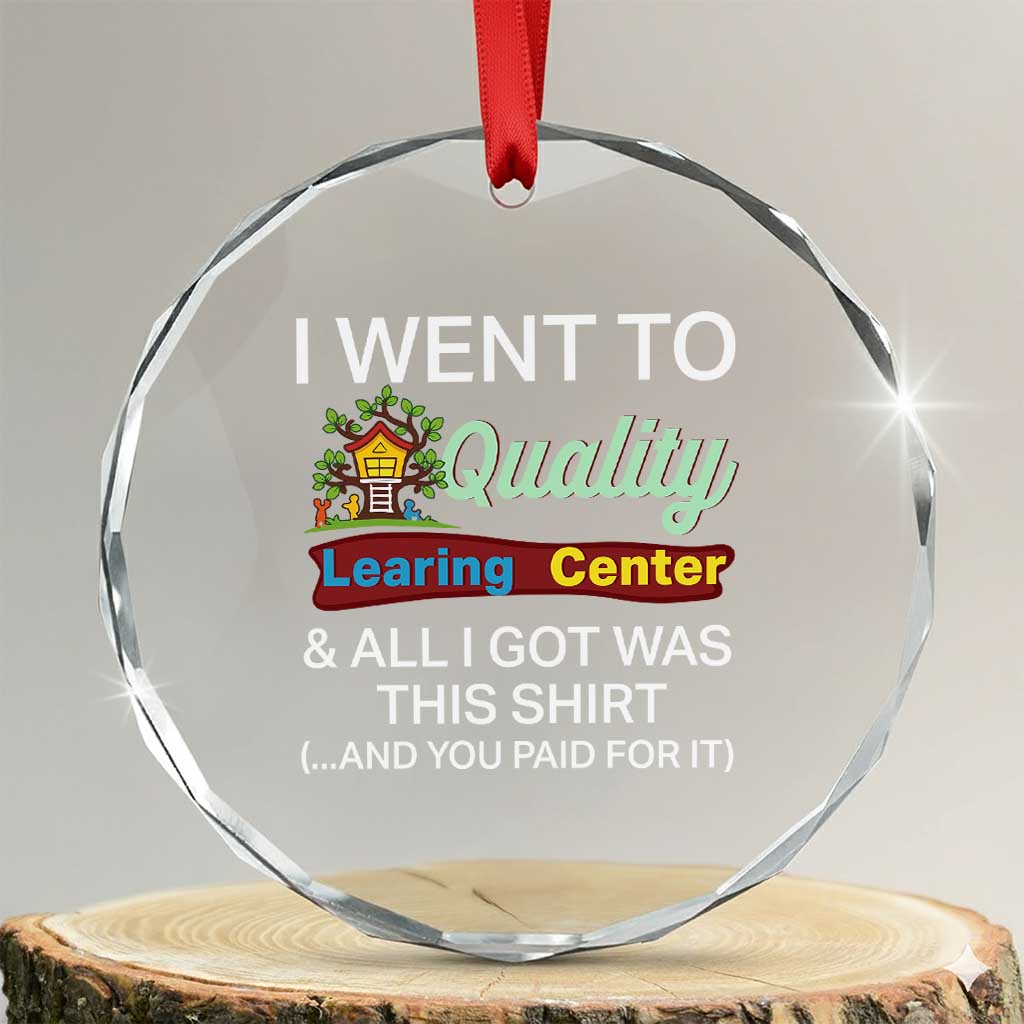 I Went to Quality Learing Center Meme Crystal Glass Ornament Funny Sarcastic Viral Education Fail TS02 Transparent Glass 3'' Circle Print Your Wear