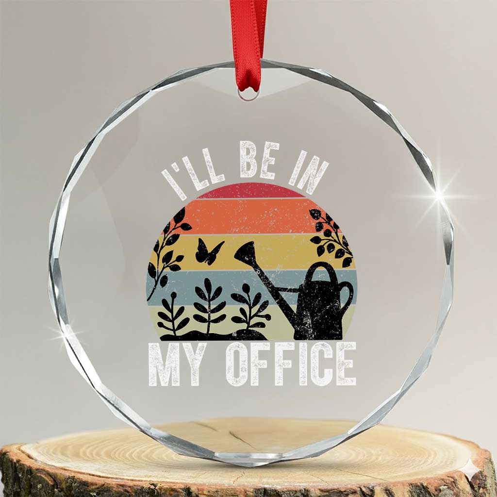 I Will Be In My Office Crystal Glass Ornament Funny Gardening Lover Gift TS12 Transparent Glass 3'' Circle Print Your Wear