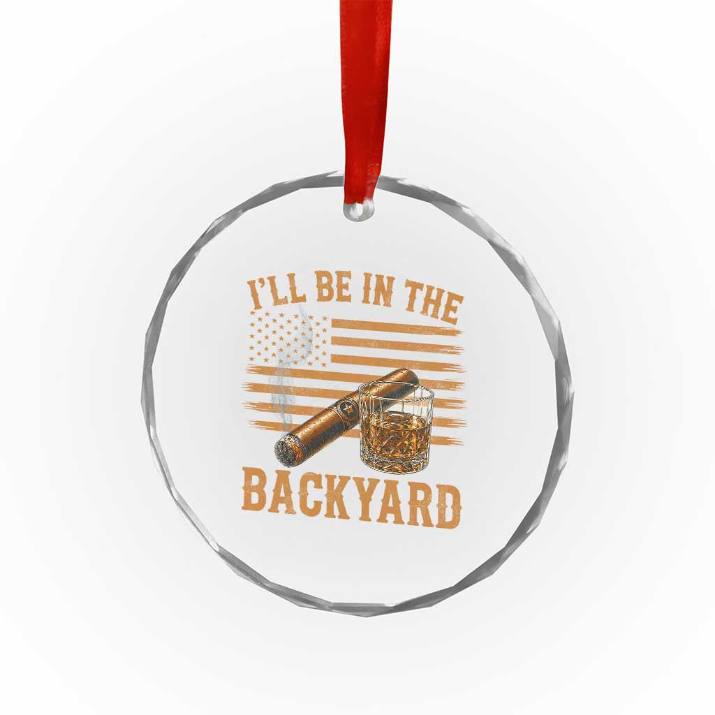 I Will Be In The Backyard Crystal Glass Ornament Funny Bourbon Cigar Lover USA Flag TS11 Print Your Wear