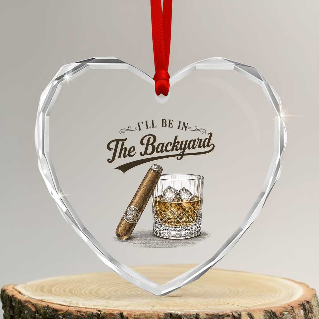 I Will Be In The Backyard Funny Bourbon Cigar Lover Heart Crystal Glass Ornament