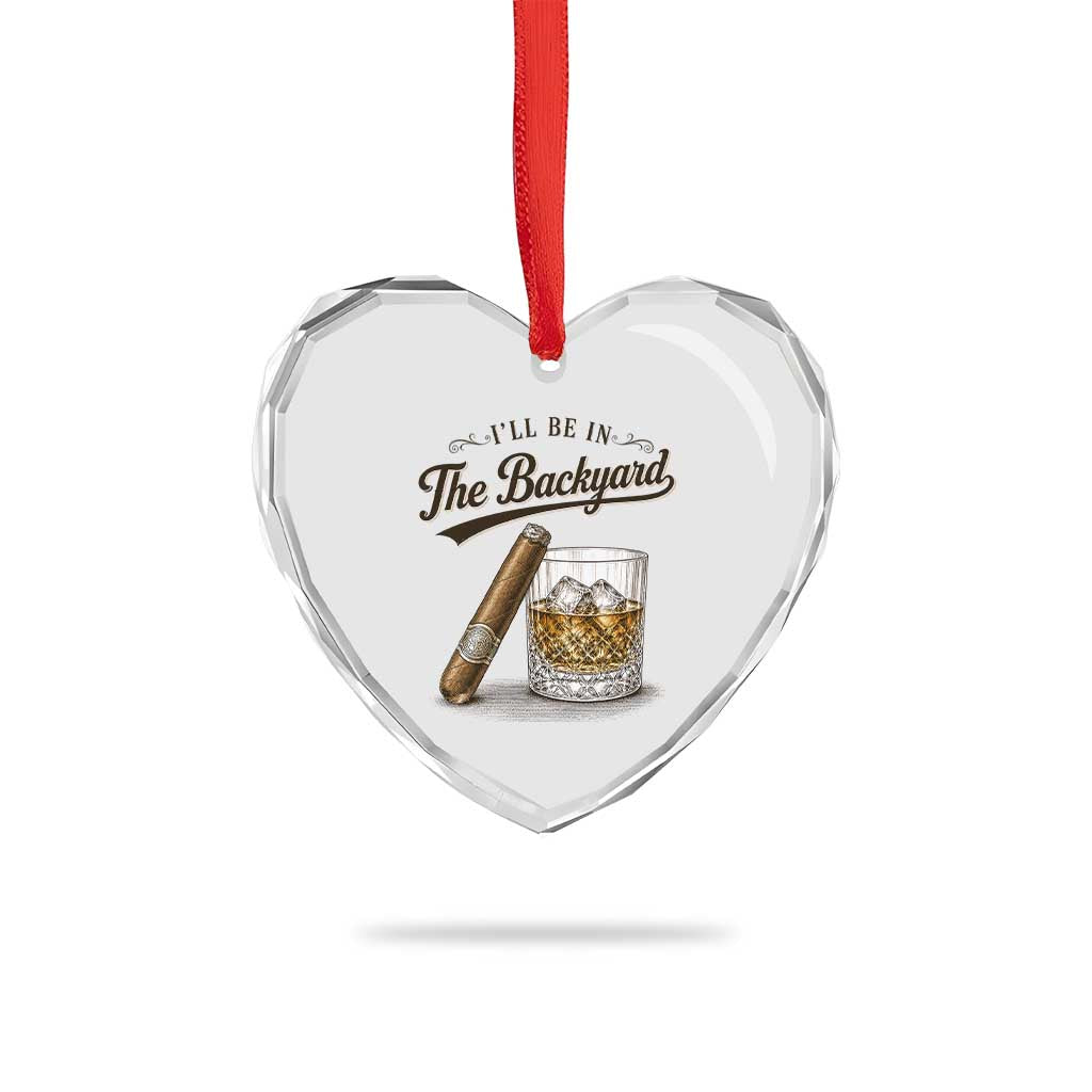 I Will Be In The Backyard Funny Bourbon Cigar Lover Heart Crystal Glass Ornament