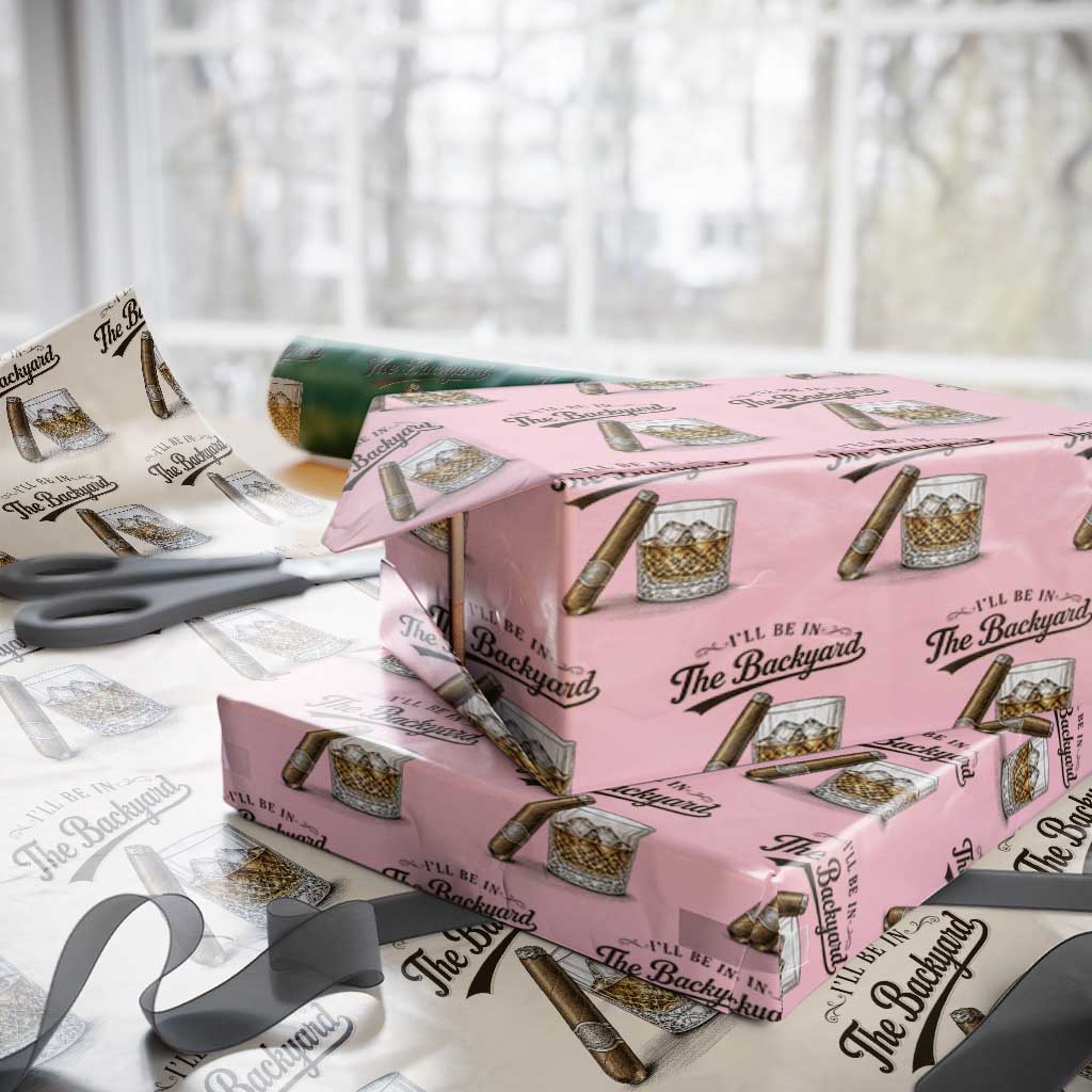 I Will Be In The Backyard Funny Bourbon Cigar Lover Wrapping Paper Roll TS11 Light Pink Print Your Wear