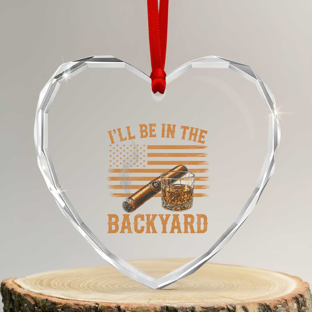 I Will Be In The Backyard Heart Crystal Glass Ornament Funny Bourbon Cigar Lover USA Flag