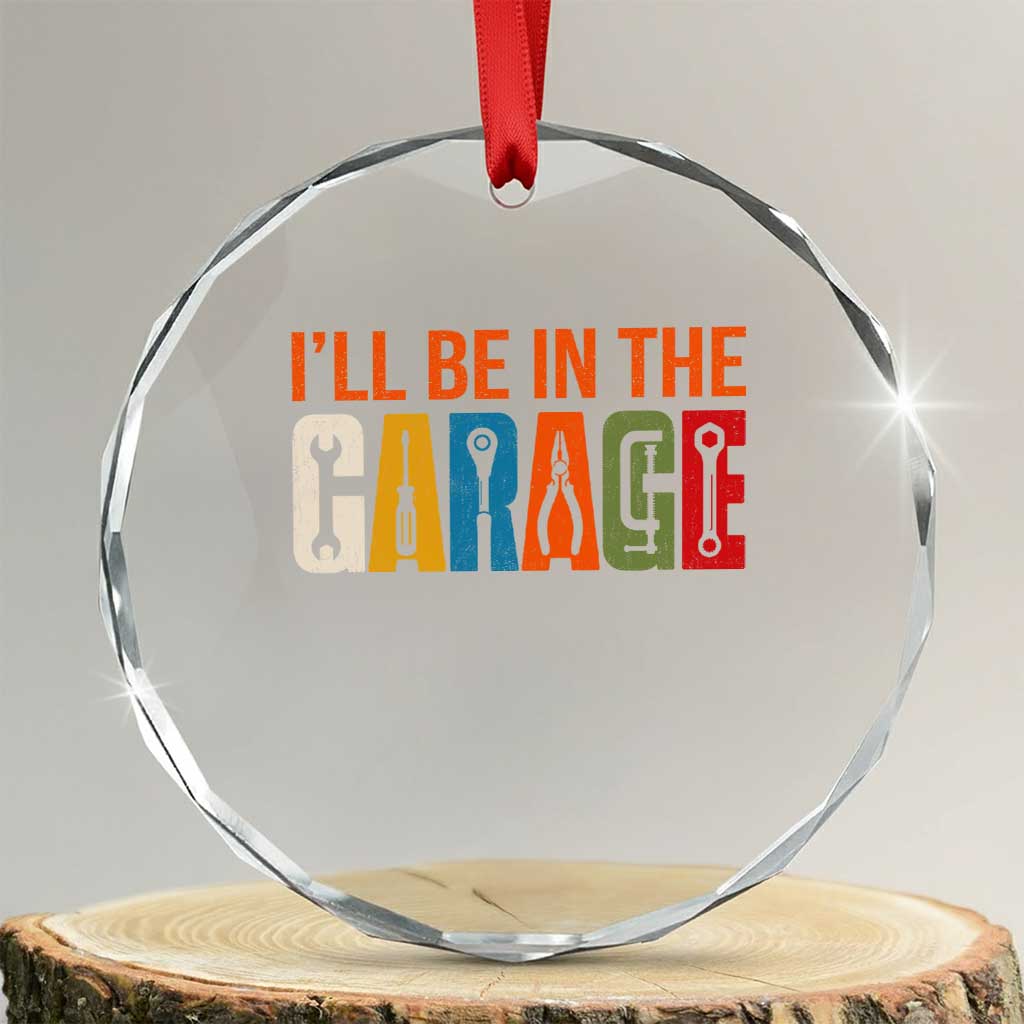 I Will Be In The Garage Funny Car Mechanic Crystal Glass Ornament Dad Joke Handyman Mechanics Tool TS11 Transparent Glass 3'' Circle Print Your Wear