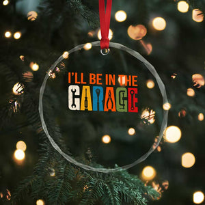 I Will Be In The Garage Funny Car Mechanic Crystal Glass Ornament Dad Joke Handyman Mechanics Tool