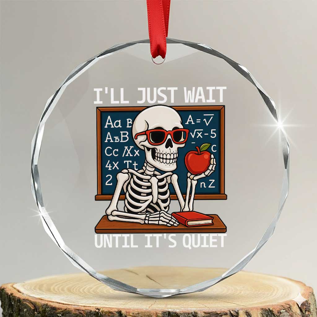 I Will Just Wait Until It Is Quite Crystal Glass Ornament Funny Skeleton Teacher TS14 Transparent Glass 3'' Circle Print Your Wear