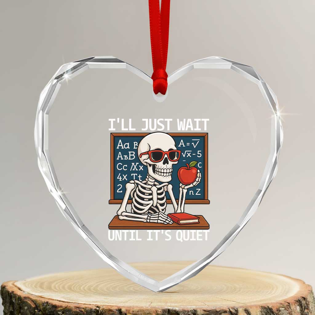 I Will Just Wait Until It Is Quite Heart Crystal Glass Ornament Funny Skeleton Teacher TS14 Transparent Glass 3'' Heart Print Your Wear
