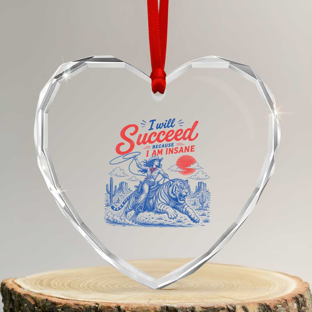 I Will Succeed Because I Am Insane Cowgirl Riding Tiger Vintage Graphic Heart Crystal Glass Ornament TS10 Transparent Glass 3'' Heart Print Your Wear