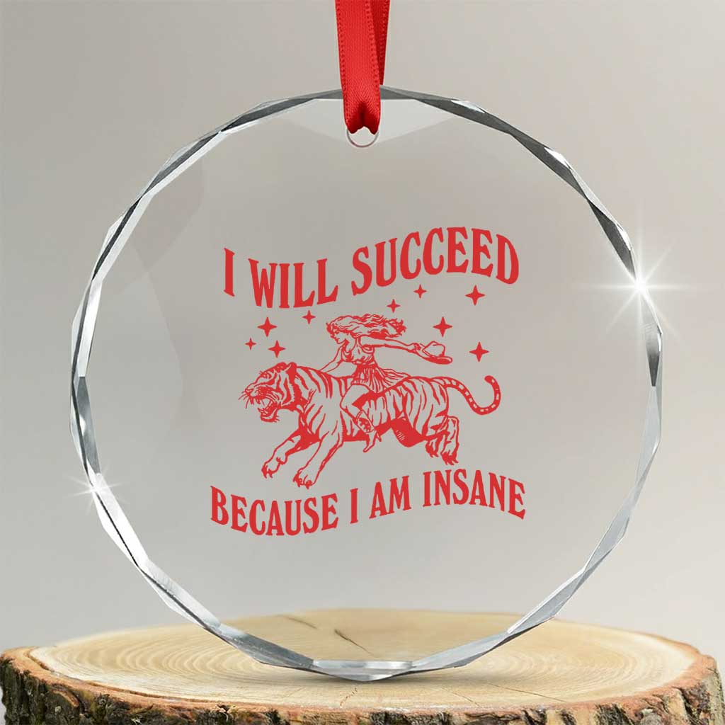 I Will Succeed Because I Am Insane Crystal Glass Ornament Funny Cowgirl Tiger Sarcastic Humor