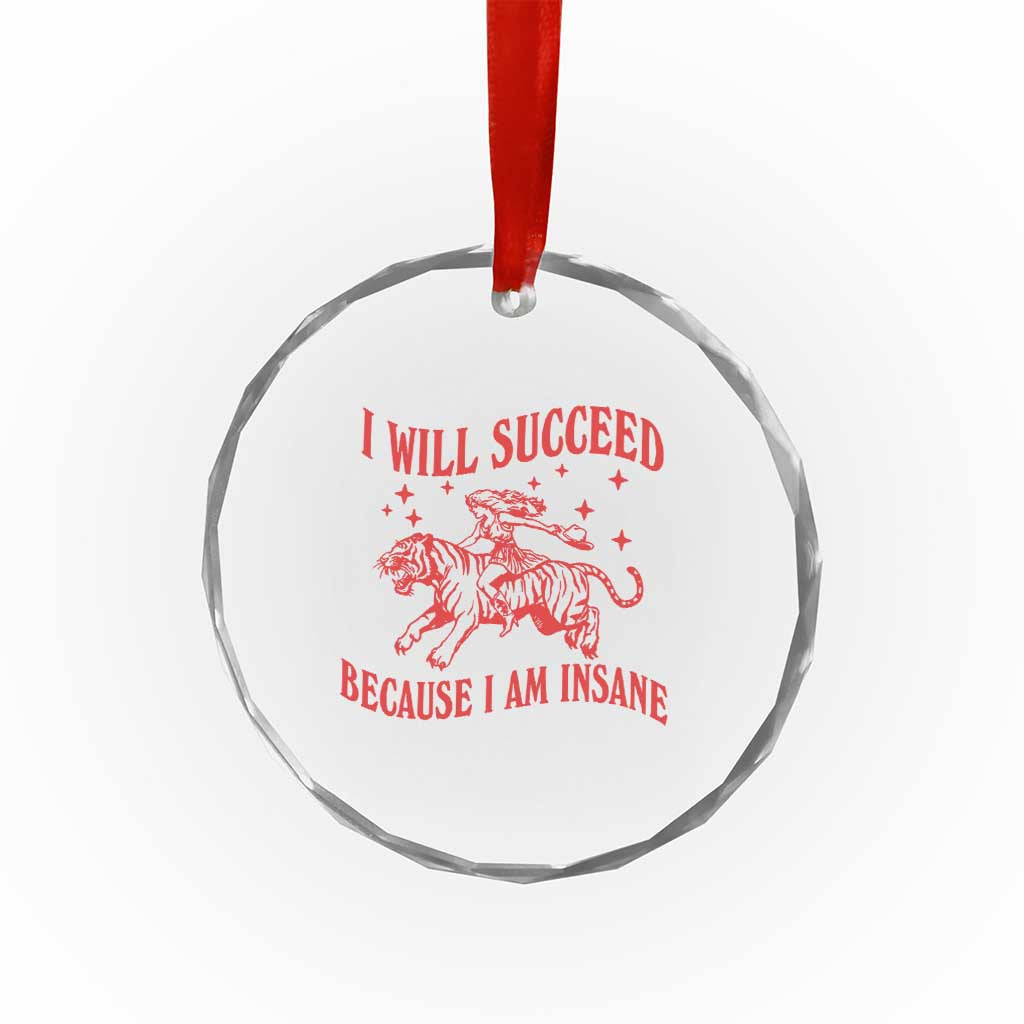 I Will Succeed Because I Am Insane Crystal Glass Ornament Funny Cowgirl Tiger Sarcastic Humor