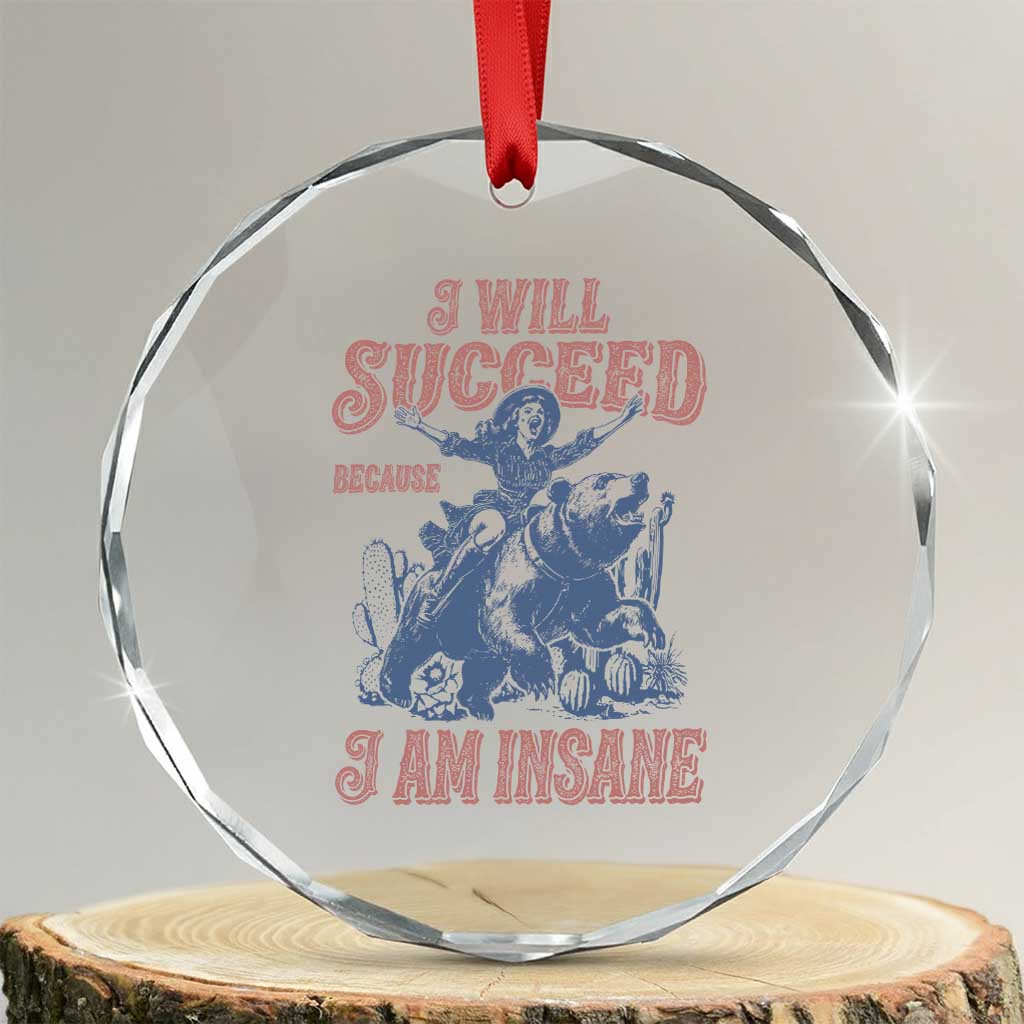 I Will Succeed Because I Am Insane Crystal Glass Ornament Funny Cowgirl Western Sarcastic TS14 Transparent Glass 3'' Circle Print Your Wear