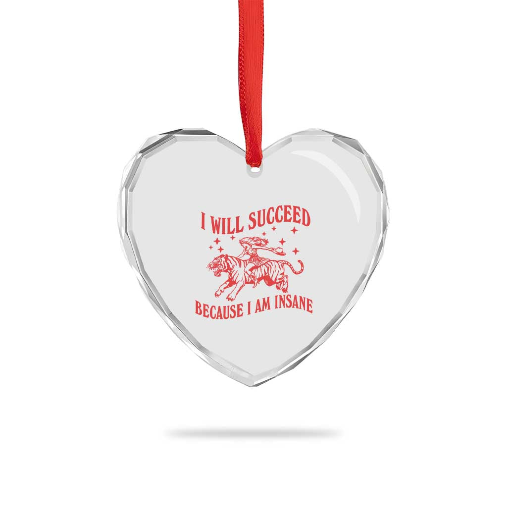 I Will Succeed Because I Am Insane Heart Crystal Glass Ornament Funny Cowgirl Tiger Sarcastic Humor