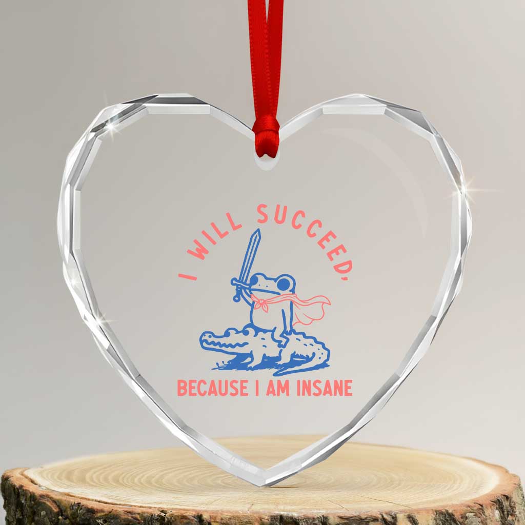 I Will Succeed Because I Am Insane Heart Crystal Glass Ornament Funny Frog Riding Crocodile Sarcastic Humor TS14 Transparent Glass 3'' Heart Print Your Wear