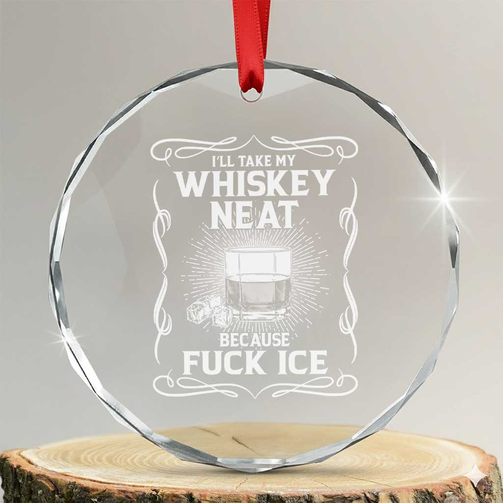 I Will Take My Whiskey Neat Because Fuck Ice Crystal Glass Ornament Funny Political Ice Cube Day Drinking TS11 Transparent Glass 3'' Circle Print Your Wear