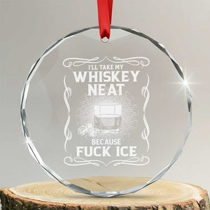 I Will Take My Whiskey Neat Because Fuck Ice Crystal Glass Ornament Funny Political Ice Cube Day Drinking TS11 Transparent Glass 3'' Circle Print Your Wear