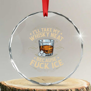 I Will Take My Whiskey Neat Because Fuck Ice Crystal Glass Ornament Funny Political Wine Drinking Lover TS11 Transparent Glass 3'' Circle Print Your Wear