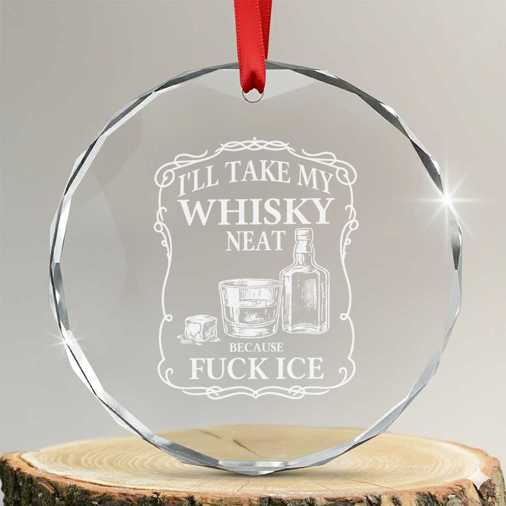 I Will Take My Whisky Neat Because F Ice Crystal Glass Ornament Whiskey Humor Edgy Political Drinking Pun TS02 Transparent Glass 3'' Circle Print Your Wear