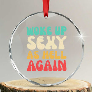 I Woke Up Sexy As Hell Again Crystal Glass Ornament Funny Sarcastic Women Saying TS10 Transparent Glass 3'' Circle Print Your Wear