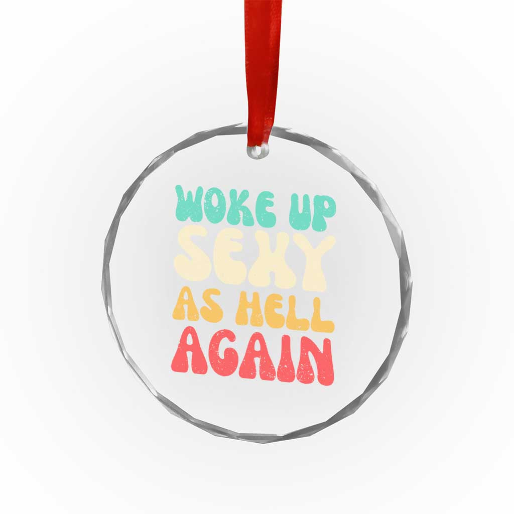 I Woke Up Sexy As Hell Again Crystal Glass Ornament Funny Sarcastic Women Saying TS10 Print Your Wear