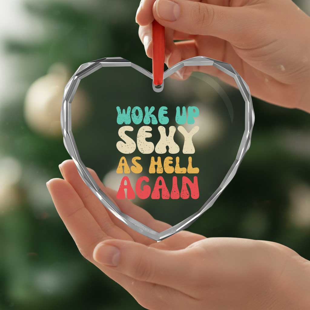 I Woke Up Sexy As Hell Again Heart Crystal Glass Ornament Funny Sarcastic Women Saying TS10 Print Your Wear