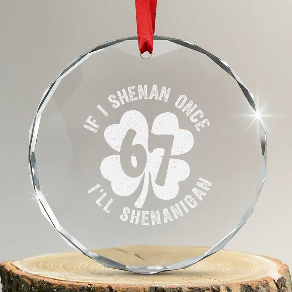 If I Shenan Once I Will Shenanigan 67 Meme Crystal Glass Ornament St Patricks Day Six Seven Clover TS11 Transparent Glass 3'' Circle Print Your Wear