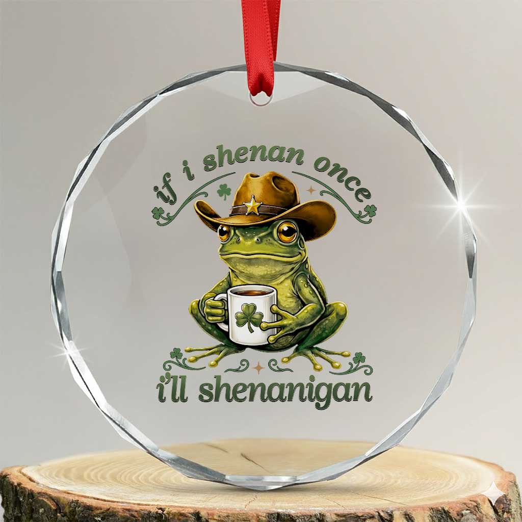 If I Shenan Once I Will Shenanigan Funny Frog Cowboy Crystal Glass Ornament St Patricks Day Shenanigans Humor TS02 Transparent Glass 3'' Circle Print Your Wear
