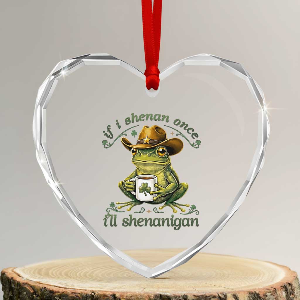 If I Shenan Once I Will Shenanigan Funny Frog Cowboy Heart Crystal Glass Ornament St Patricks Day Shenanigans Humor TS02 Transparent Glass 3'' Heart Print Your Wear