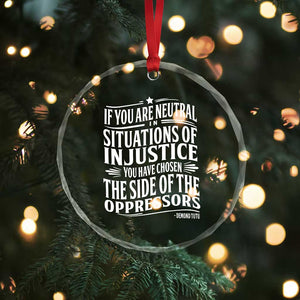 If You Are Neutral In Situations Of Injustice You Have Chosen The Side Of The Oppressors Crystal Glass Ornament Demond Tutu Quotes - Print Your Wear