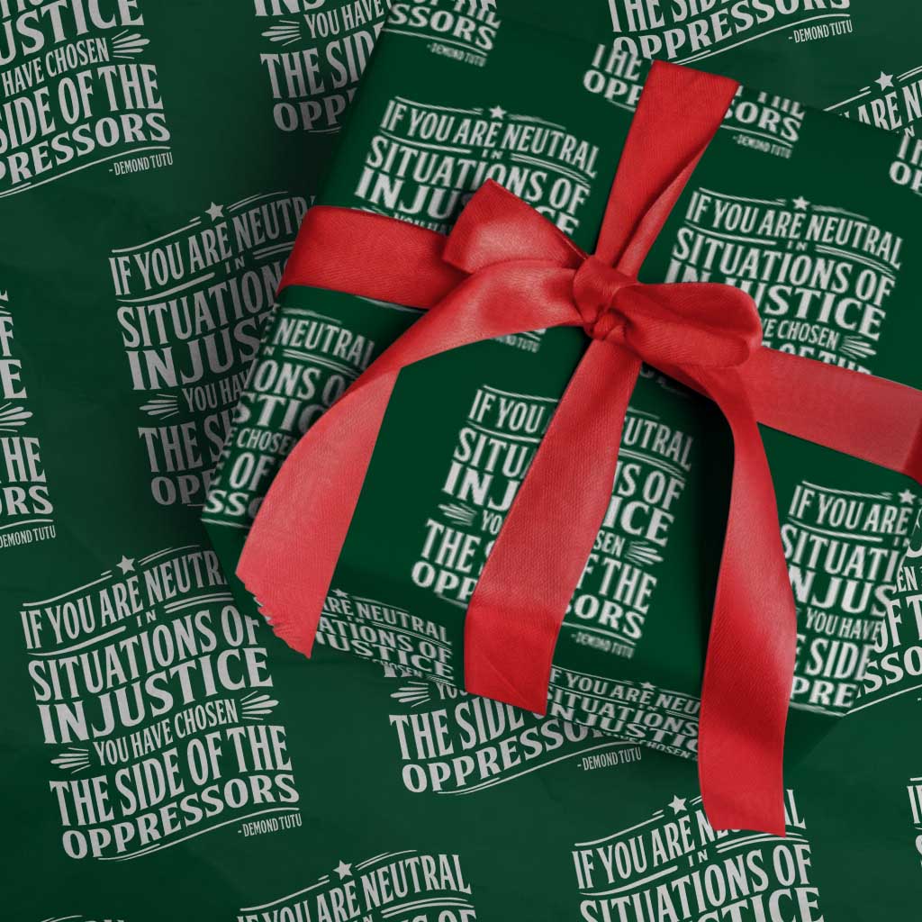 If You Are Neutral In Situations Of Injustice You Have Chosen The Side Of The Oppressors Wrapping Paper Roll Demond Tutu Quotes TS11 Green Print Your Wear