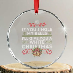 If You Jingle My Bells I'll Give You A White Xmas Crystal Glass Ornament TS11 Transparent Glass 3'' Circle Print Your Wear