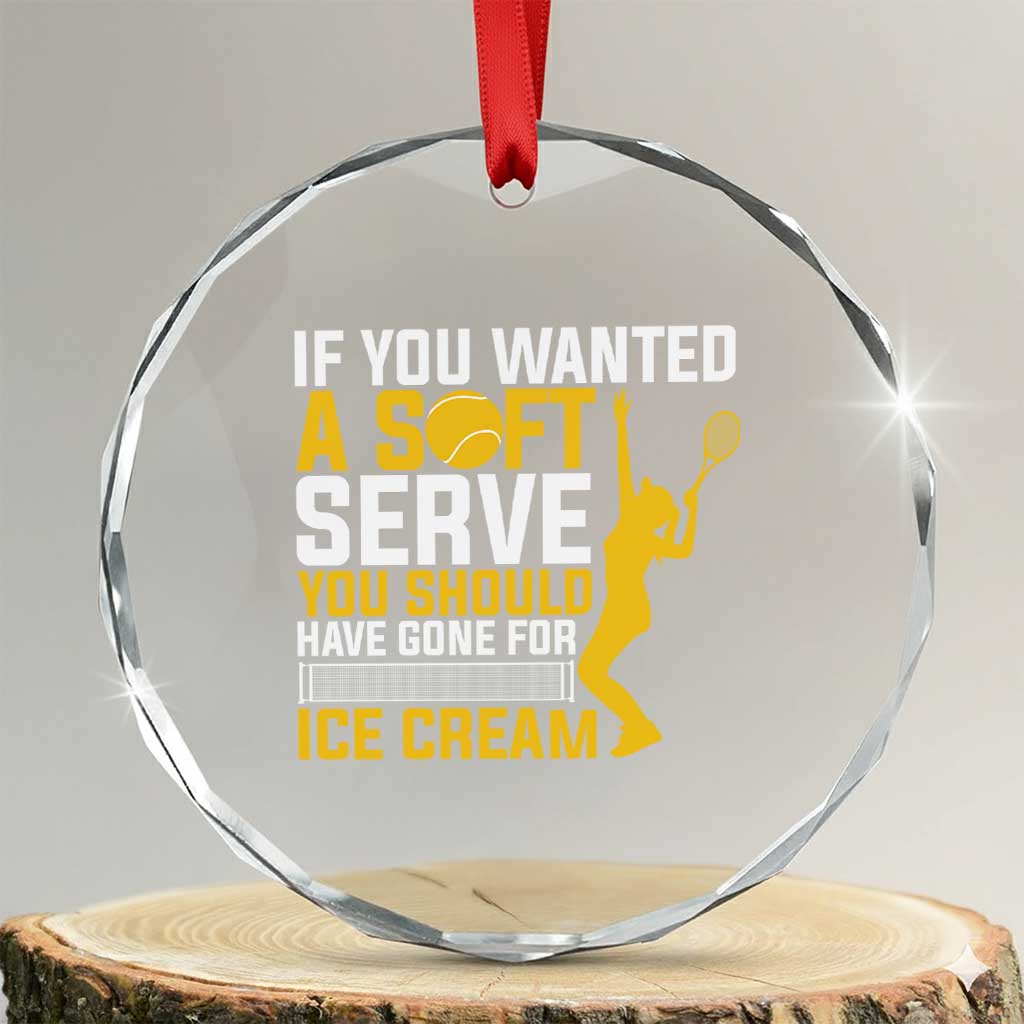 If You Wanted Soft Serve Gone For Ice Cream Crystal Glass Ornament Tennis Lover Gift TS12 Transparent Glass 3'' Circle Print Your Wear