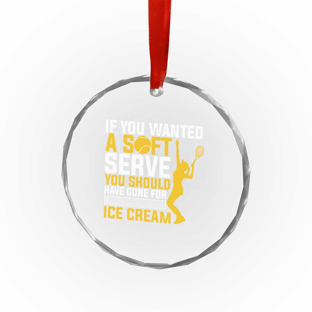 If You Wanted Soft Serve Gone For Ice Cream Crystal Glass Ornament Tennis Lover Gift TS12 Print Your Wear