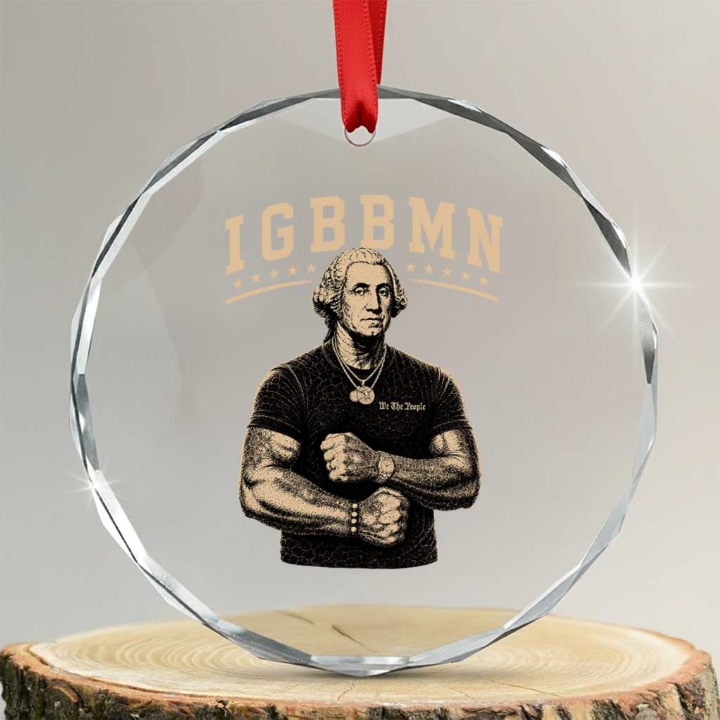 IGBBMN Buff George Washington Parody Crystal Glass Ornament It’s Gonna Be Bad Funny Ironic Patriotic Founding Father TS02 Transparent Glass 3'' Circle Print Your Wear