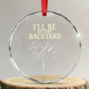 I'll Be In The Backyard Crystal Glass Ornament Funny Astronomy Stargazer