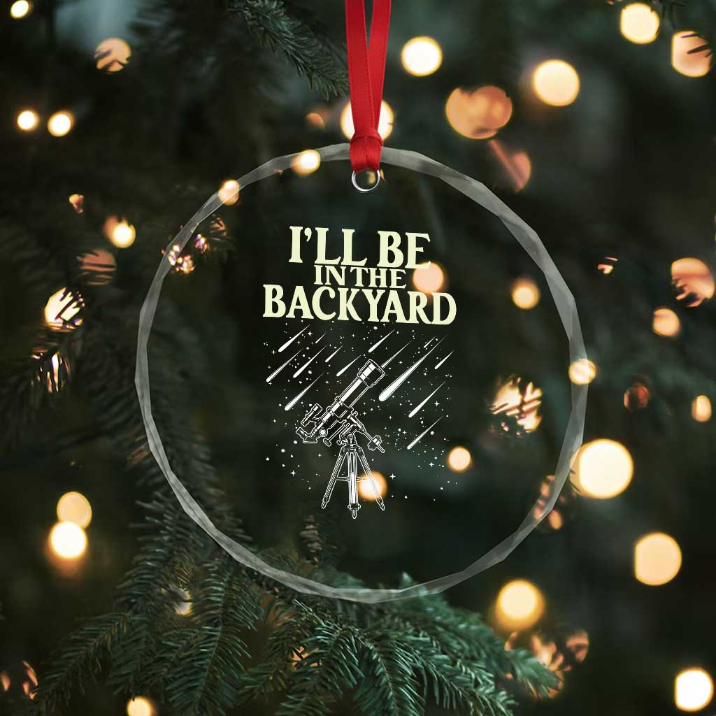 I'll Be In The Backyard Crystal Glass Ornament Funny Astronomy Stargazer