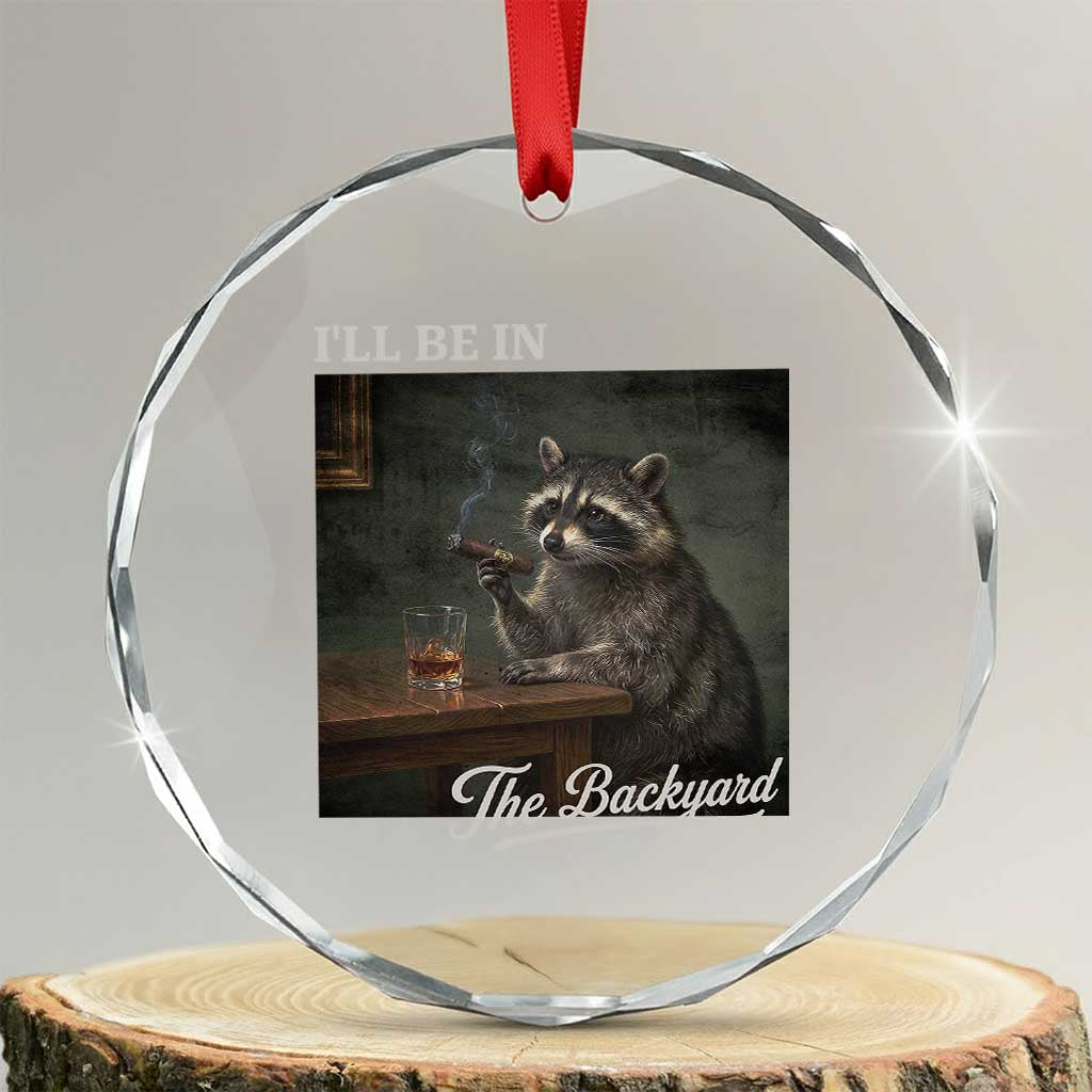 I'll Be in the Backyard Crystal Glass Ornament Funny Whiskey Cigar Raccoon Dad Meme TS14 Transparent Glass 3'' Circle Print Your Wear