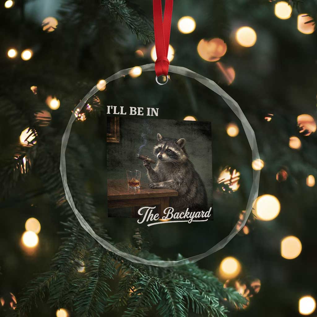 I'll Be in the Backyard Crystal Glass Ornament Funny Whiskey Cigar Raccoon Dad Meme TS14 Print Your Wear