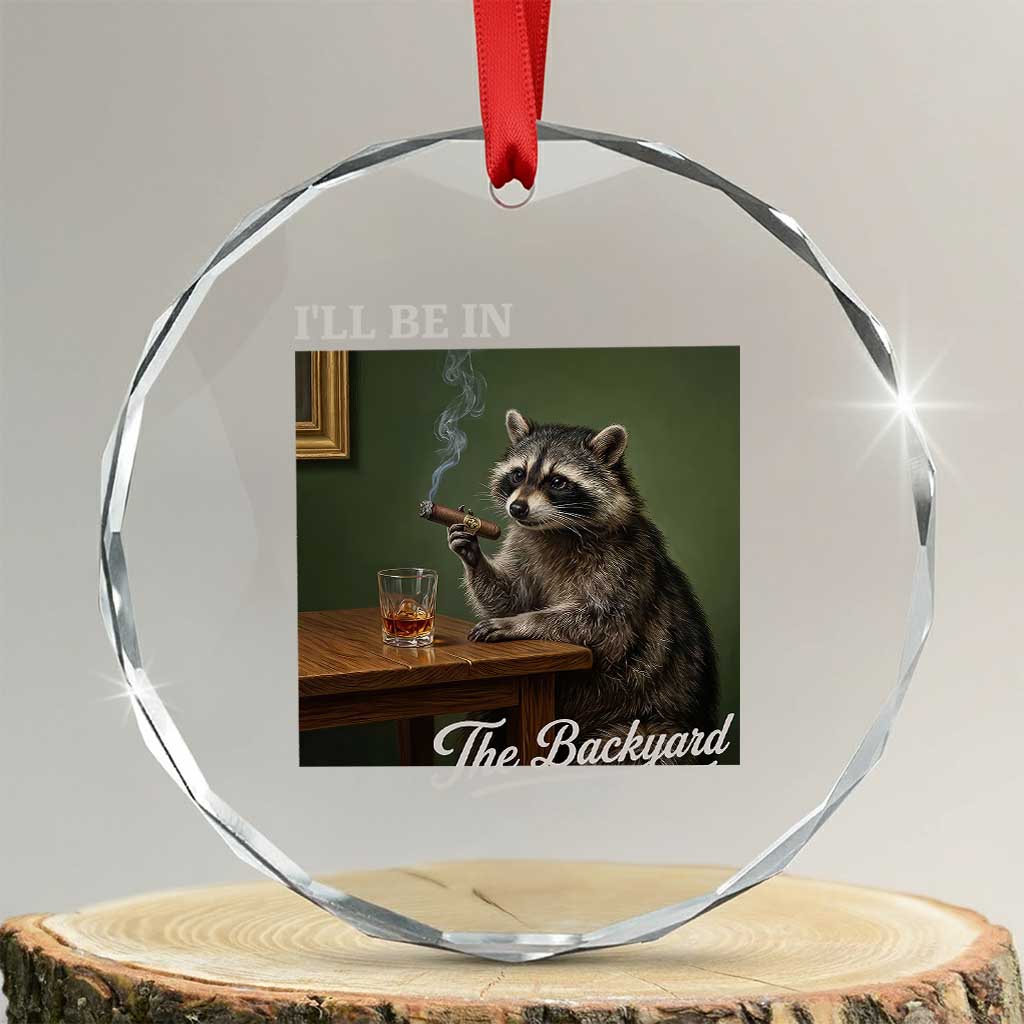 I'll Be in the Backyard Crystal Glass Ornament Funny Whiskey Cigar Raccoon Meme TS14 Transparent Glass 3'' Circle Print Your Wear