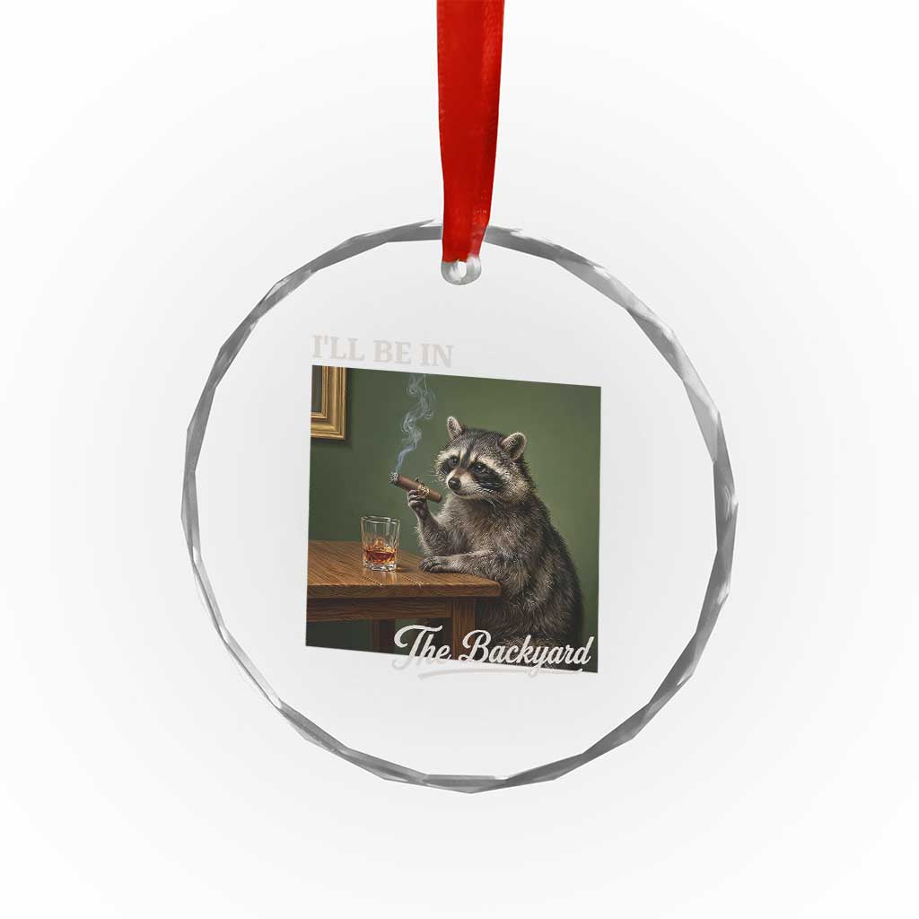 I'll Be in the Backyard Crystal Glass Ornament Funny Whiskey Cigar Raccoon Meme TS14 Print Your Wear