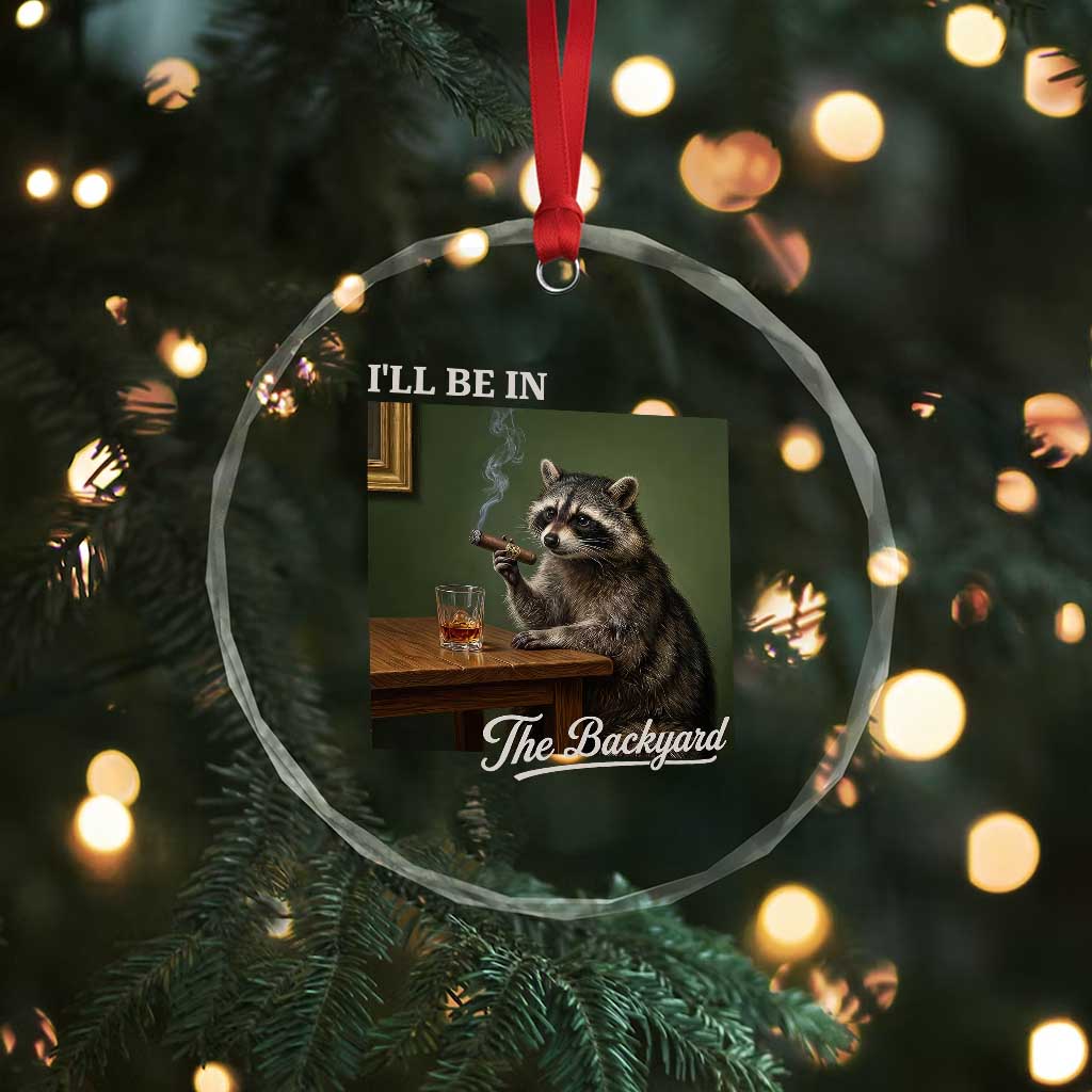 I'll Be in the Backyard Crystal Glass Ornament Funny Whiskey Cigar Raccoon Meme TS14 Print Your Wear