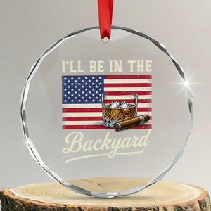 I'll Be in the Backyard Crystal Glass Ornament USA Flag Cigar and Bourbon TS14 Transparent Glass 3'' Circle Print Your Wear