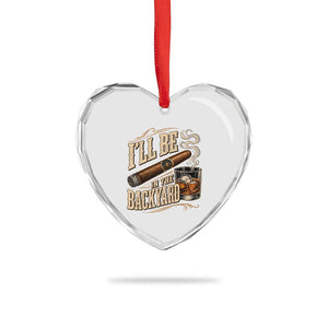 I'll Be In The Backyard Funny Bourbon Cigar Lover Heart Crystal Glass Ornament
