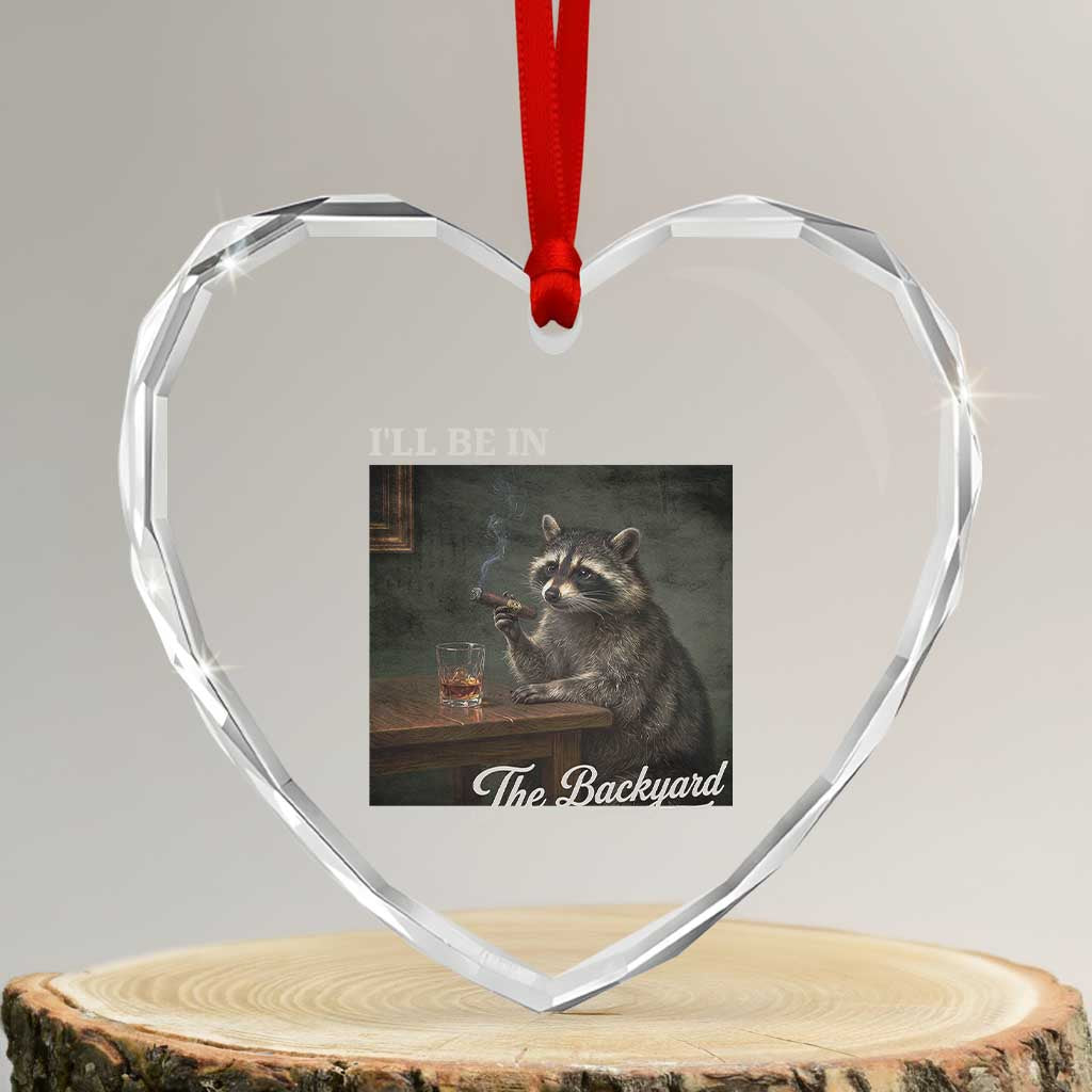 I'll Be in the Backyard Heart Crystal Glass Ornament Funny Whiskey Cigar Raccoon Dad Meme TS14 Transparent Glass 3'' Heart Print Your Wear