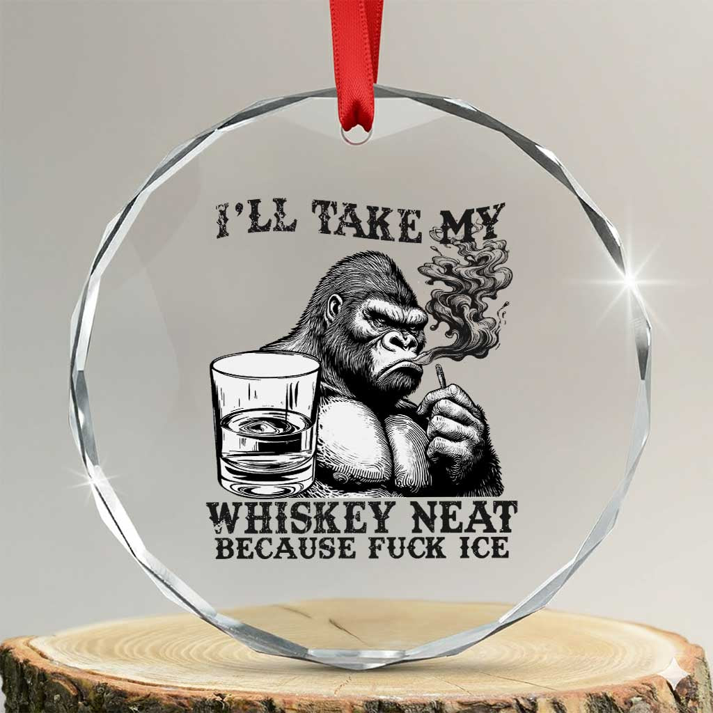 I'll Take My Whiskey Neat Because F Ice Crystal Glass Ornament Smoking and Drinking Bigfoot Subtle Political Resistance TS02 Transparent Glass 3'' Circle Print Your Wear